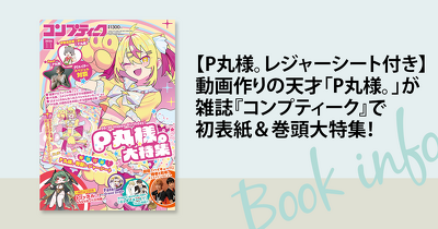【P丸様。レジャーシート付き】動画作りの天才「P丸様。」が雑誌『コンプティーク』で初表紙＆巻頭大特集！