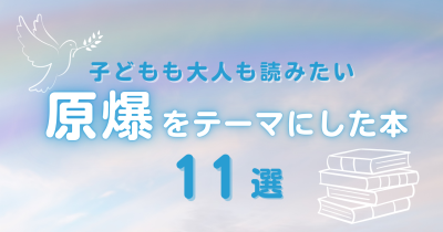 子どもも大人も読みたい、原爆がテーマの本11選【2024年、日本のノーベル平和賞受賞で話題】