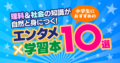 理科＆社会の知識が自然と身につく！　小学生におすすめの「エンタメ×学習」本10選