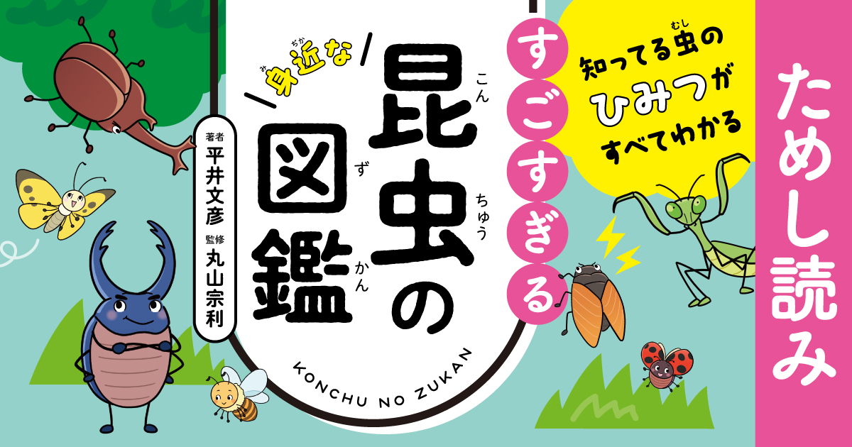 知ってる虫のひみつがすべてわかる！ すごすぎる身近な昆虫の図鑑
