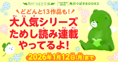 【年末年始限定】角川つばさ文庫＆角川つばさBOOKS、オススメ作品のためし読み連載中！　なんと13作品も読めるよ！