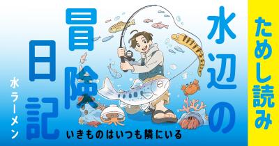 エサ代０円で穴釣り! ? 『水辺の冒険日記 いきものはいつも隣にいる』ためし読み